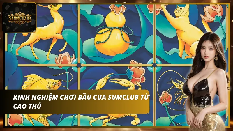 Kinh nghiệm chơi bầu cua Sumclub là yếu tố quan trọng để giành chiến thắng