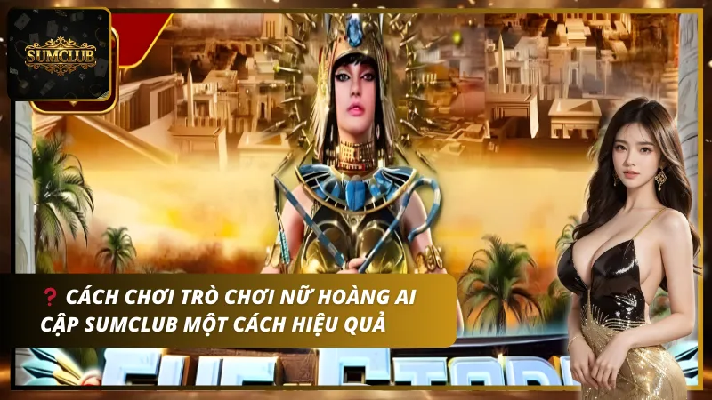 Cách chơi trò chơi Nữ Hoàng Ai Cập một cách hiệu quả