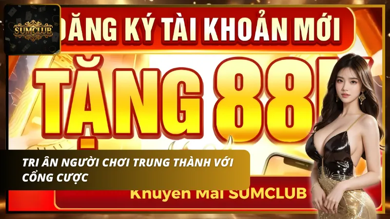 Tri ân người chơi trung thành với cổng cược