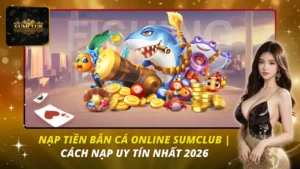 Nạp Tiền Bắn Cá Online Sumclub