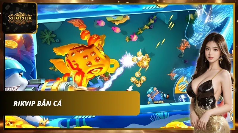 RikVip bắn cá liều ăn nhiều